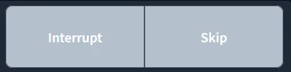 Screenshot of gray "interrupt" and "skip" buttons.
